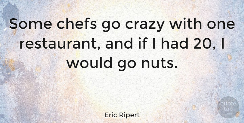 Eric Ripert Quote About Chefs: Some Chefs Go Crazy With...
