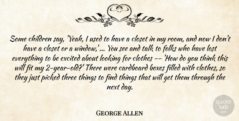 George Allen Quote About Boxes, Cardboard, Children, Closet, Clothes: Some Children Say Yeah I...