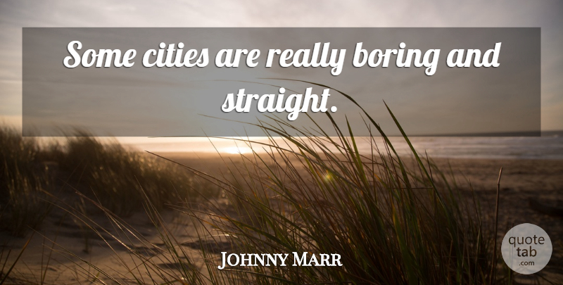 Johnny Marr Quote About Cities, Boring: Some Cities Are Really Boring...