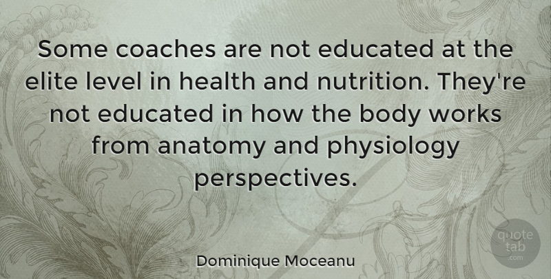 Dominique Moceanu Quote About Anatomy, Coaches, Educated, Elite, Health: Some Coaches Are Not Educated...