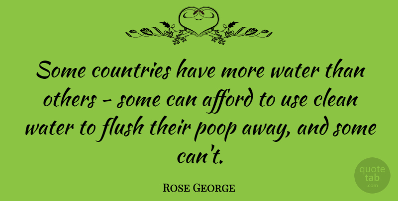 Rose George Quote About Afford, Countries, Flush: Some Countries Have More Water...
