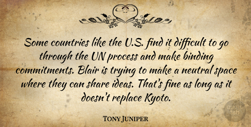 Tony Juniper Quote About Binding, Blair, Countries, Difficult, Fine: Some Countries Like The U...