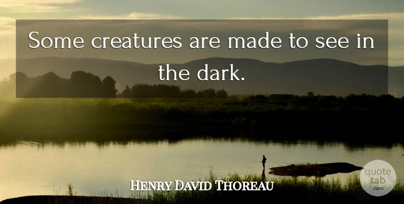 Henry David Thoreau Quote About Knowledge, Dark, History: Some Creatures Are Made To...