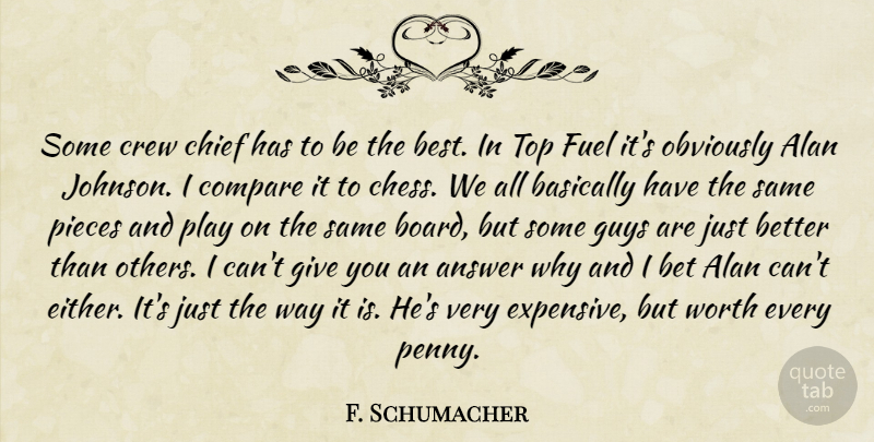 F. Schumacher Quote About Alan, Answer, Basically, Bet, Chief: Some Crew Chief Has To...