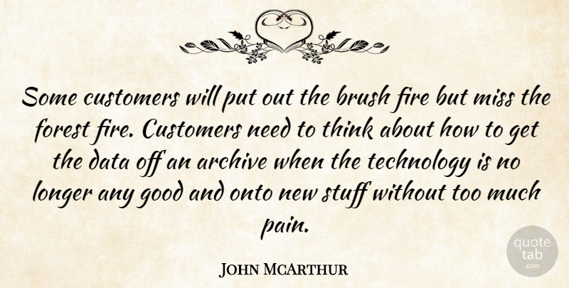 John McArthur Quote About Brush, Customers, Data, Fire, Forest: Some Customers Will Put Out...