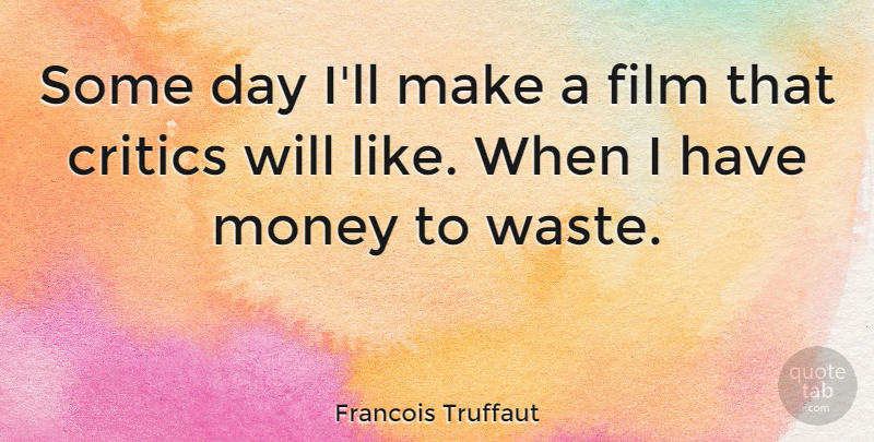 Francois Truffaut Quote About Waste, Film, Critics: Some Day Ill Make A...
