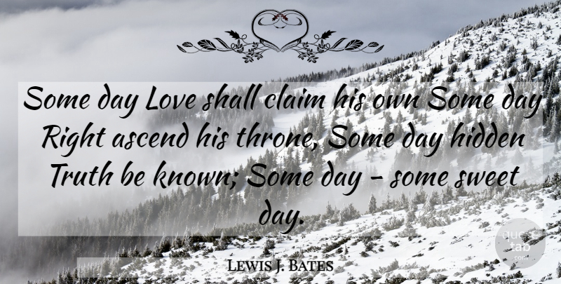 Lewis J. Bates Quote About Ascend, Claim, English Scientist, Hidden, Love: Some Day Love Shall Claim...