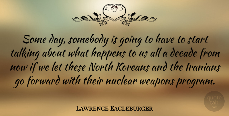 Lawrence Eagleburger Quote About Decade, Happens, Iranians, Koreans, North: Some Day Somebody Is Going...
