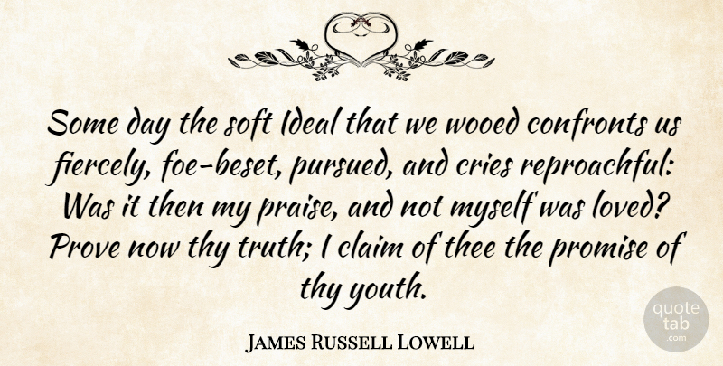 James Russell Lowell Quote About Love, Promise, Youth: Some Day The Soft Ideal...