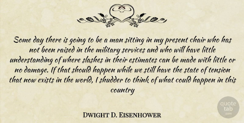 Dwight D. Eisenhower Quote About Country, Military, Men: Some Day There Is Going...