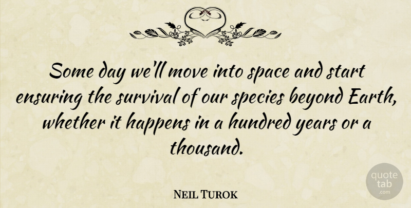 Neil Turok Quote About Beyond, Ensuring, Happens, Hundred, Move: Some Day Well Move Into...