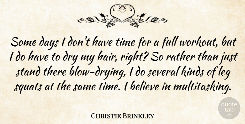 Christie Brinkley Quote About Believe, Days, Dry, Full, Kinds: Some Days I Dont Have...