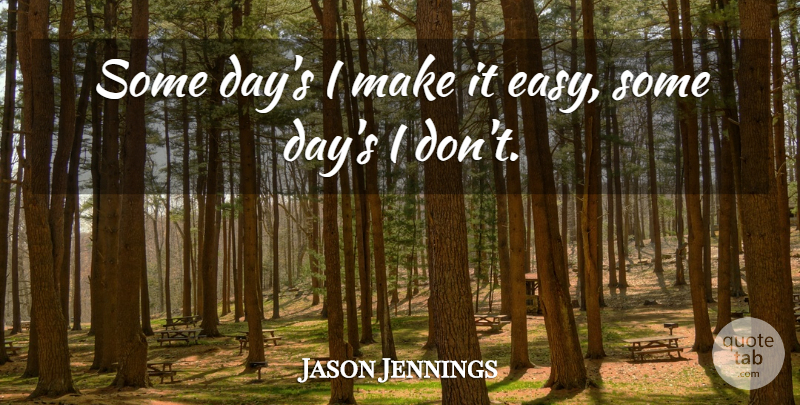 Jason Jennings Quote About undefined: Some Days I Make It...