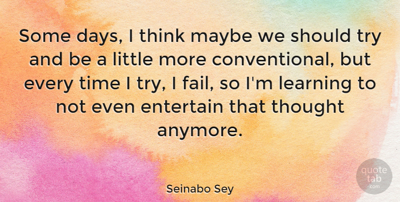 Seinabo Sey Quote About Entertain, Learning, Maybe, Time: Some Days I Think Maybe...