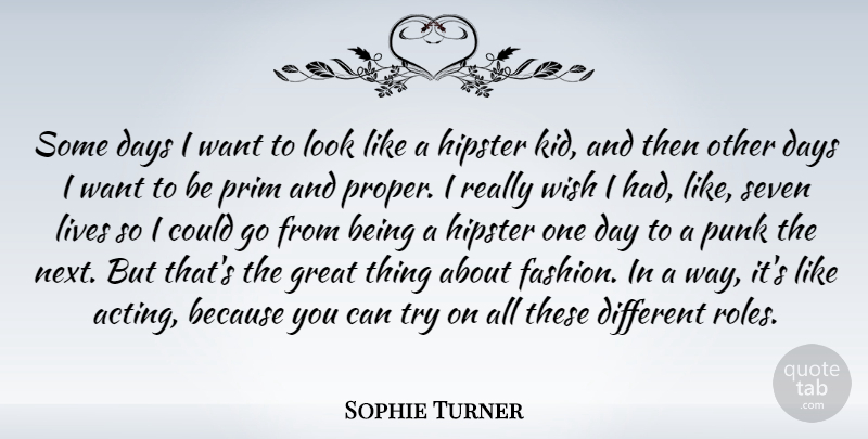 Sophie Turner Quote About Days, Great, Lives, Punk, Seven: Some Days I Want To...