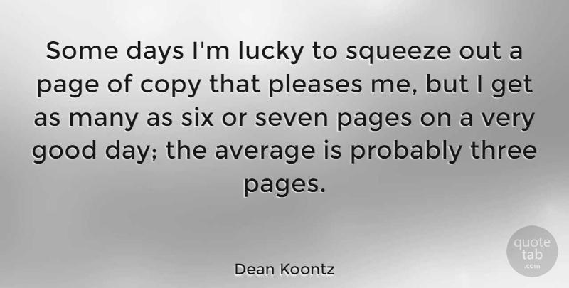 Dean Koontz Quote About Good Day, Average, Please Me: Some Days Im Lucky To...