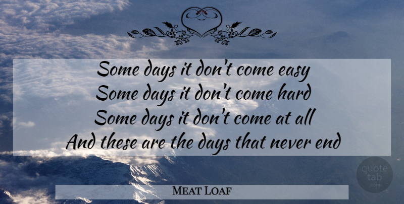 Meat Loaf Quote About Song, Easy, Ends: Some Days It Dont Come...