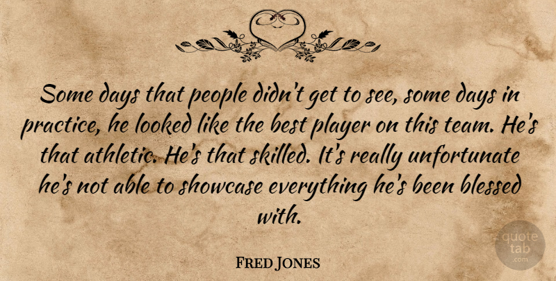 Fred Jones Quote About Best, Blessed, Days, Looked, People: Some Days That People Didnt...