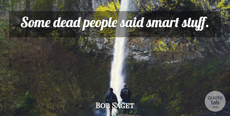 Bob Saget Quote About Smart, People, Stuff: Some Dead People Said Smart...