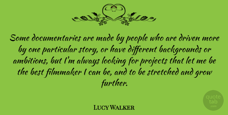 Lucy Walker Quote About Ambition, People, Different: Some Documentaries Are Made By...