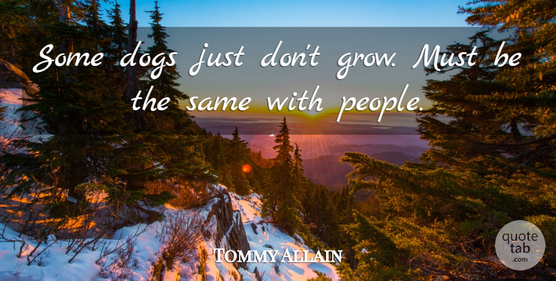 Tommy Allain Quote About Dogs: Some Dogs Just Dont Grow...