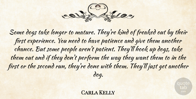 Carla Kelly Quote About Dogs, Freaked, Hook, Longer, Patience: Some Dogs Take Longer To...