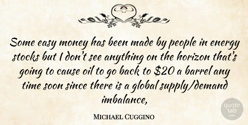 Michael Cuggino Quote About Barrel, Cause, Easy, Energy, Global: Some Easy Money Has Been...