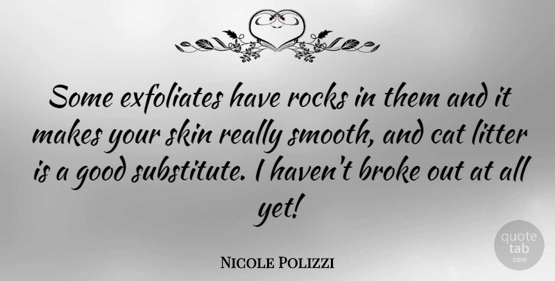 Nicole Polizzi Quote About Cat, Rocks, Skins: Some Exfoliates Have Rocks In...