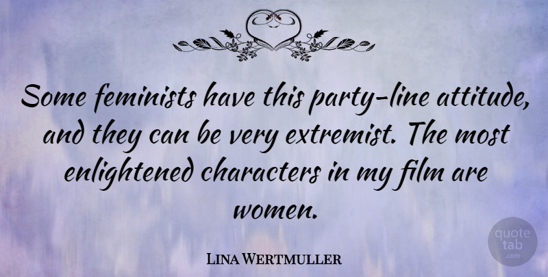 Lina Wertmuller Quote About Attitude, Feminists, Women: Some Feminists Have This Party...