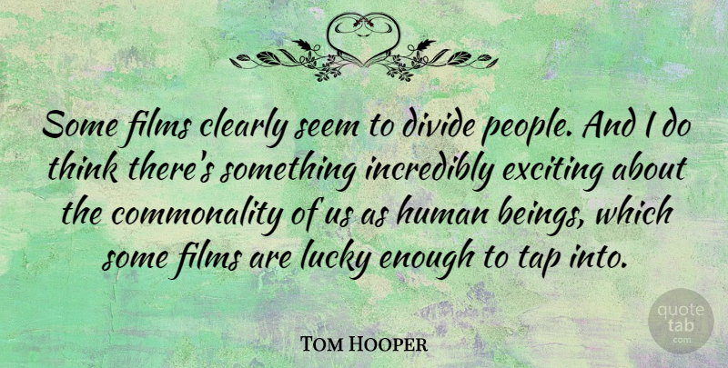 Tom Hooper Quote About Clearly, Divide, Films, Human, Incredibly: Some Films Clearly Seem To...