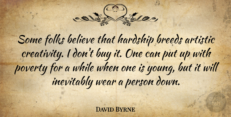 David Byrne Quote About Artistic, Believe, Breeds, Buy, Folks: Some Folks Believe That Hardship...