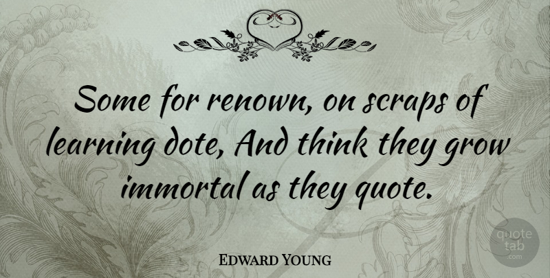 Edward Young Quote About Learning, Thinking, Training: Some For Renown On Scraps...