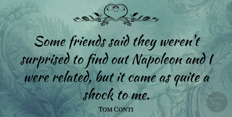 Tom Conti Quote About Shock, Said, Related: Some Friends Said They Werent...