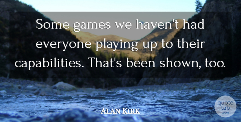 Alan Kirk Quote About Games, Playing: Some Games We Havent Had...