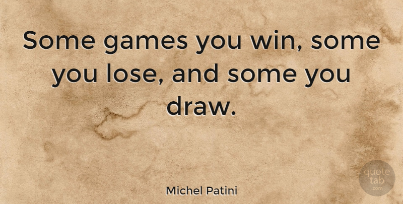 Michel Patini Quote About Winning, Games, Draws: Some Games You Win Some...