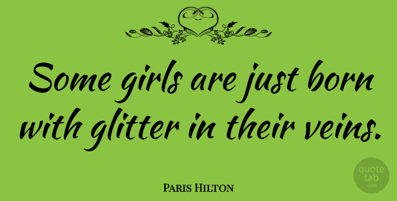 Paris Hilton Quote About Girl, Veins, Glitter: Some Girls Are Just Born...