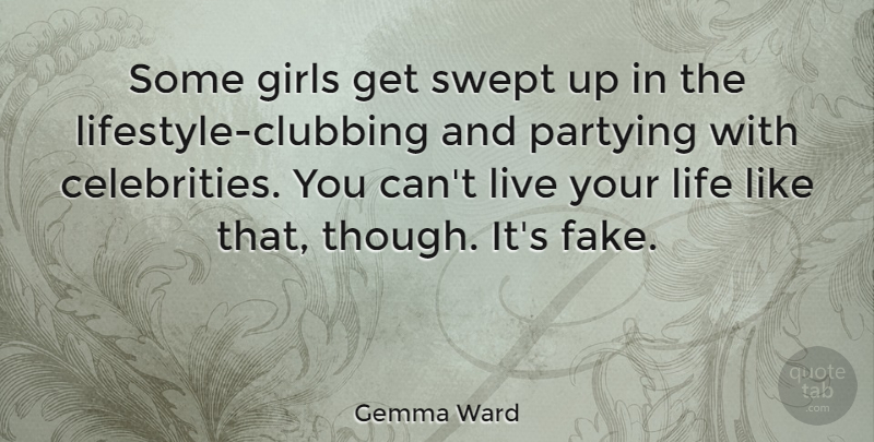 Gemma Ward Quote About Girl, Fake People, Party: Some Girls Get Swept Up...