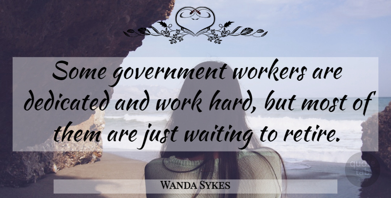 Wanda Sykes Quote About Funny, Hard Work, Government: Some Government Workers Are Dedicated...
