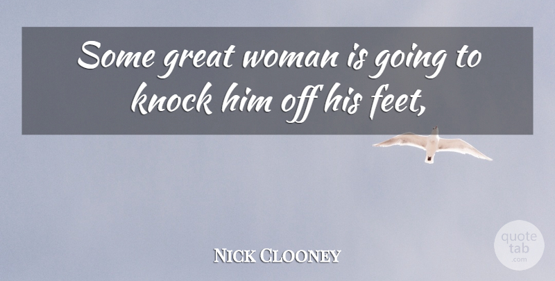 Nick Clooney Quote About Great, Knock, Woman, Women: Some Great Woman Is Going...