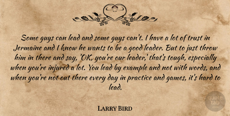 Larry Bird Quote About Example, Good, Guys, Hard, Injured: Some Guys Can Lead And...