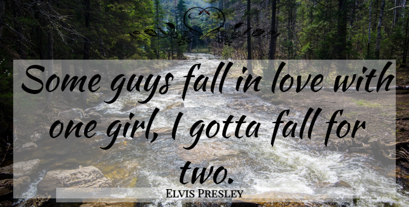 Elvis Presley Quote About Girl, Falling In Love, Two: Some Guys Fall In Love...