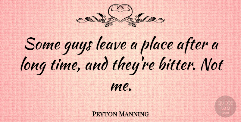 Peyton Manning Quote About Long, Guy, Bitter: Some Guys Leave A Place...