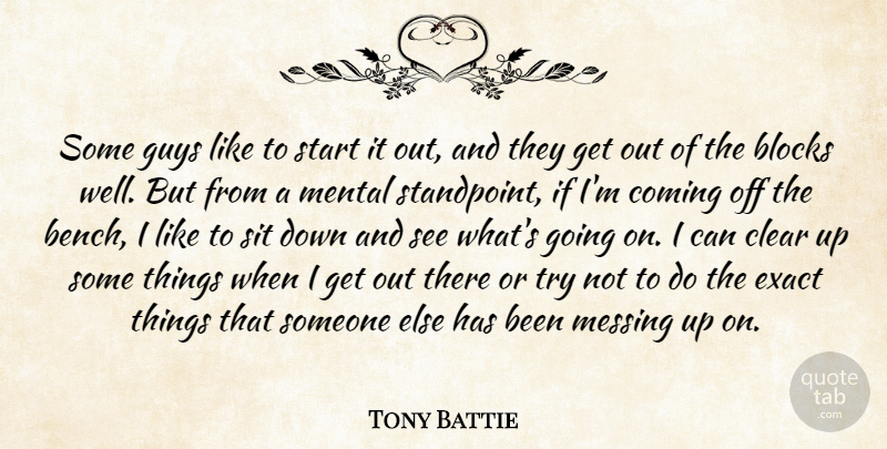 Tony Battie Quote About Blocks, Clear, Coming, Exact, Guys: Some Guys Like To Start...