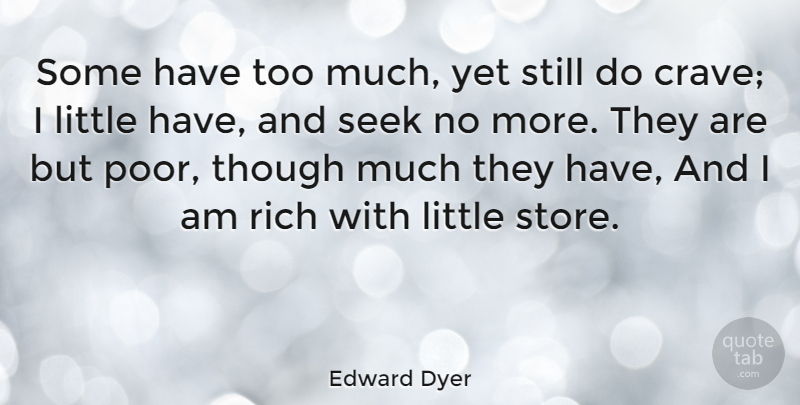Edward Dyer Quote About Littles, Too Much, Rich: Some Have Too Much Yet...