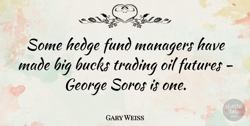 Gary Weiss Quote About Bucks, Fund, Managers: Some Hedge Fund Managers Have...