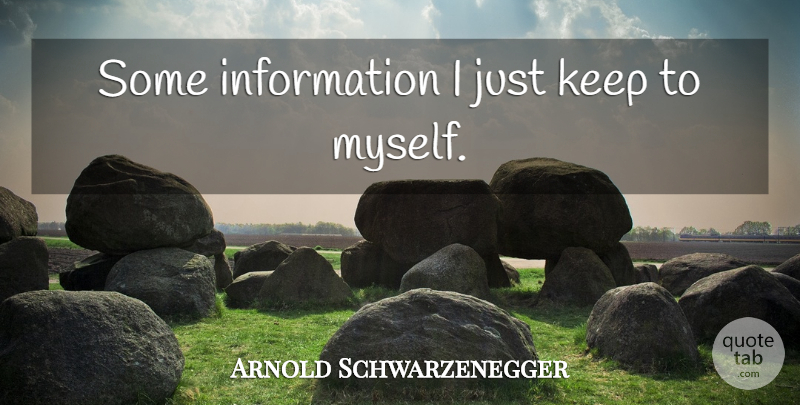 Arnold Schwarzenegger Quote About Information: Some Information I Just Keep...