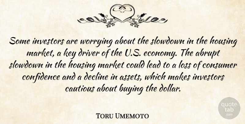 Toru Umemoto Quote About Buying, Cautious, Confidence, Consumer, Decline: Some Investors Are Worrying About...