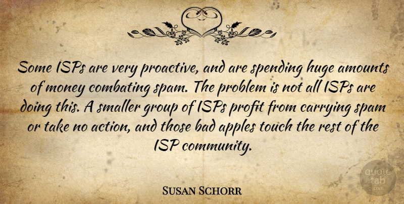 Susan Schorr Quote About Apples, Bad, Carrying, Group, Huge: Some Isps Are Very Proactive...