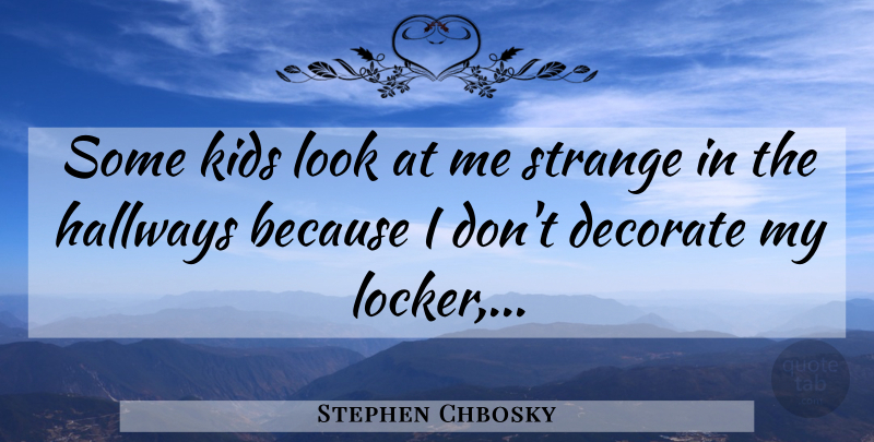 Stephen Chbosky Quote About Kids, Lockers, Looks: Some Kids Look At Me...