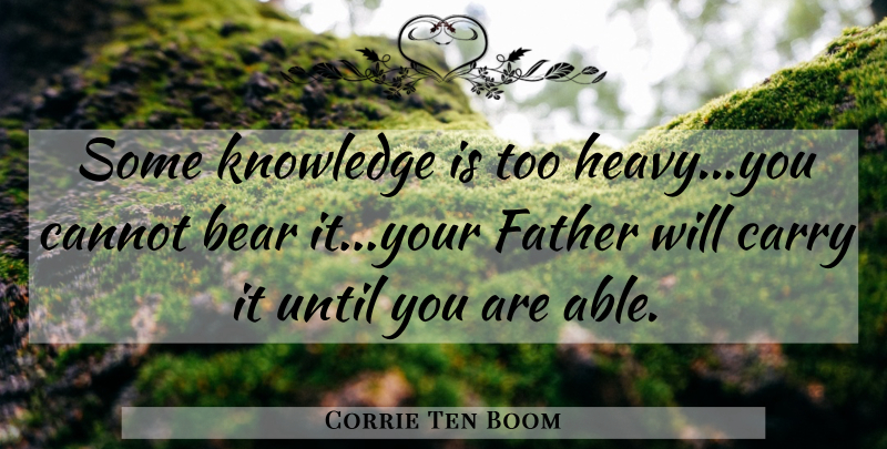 Corrie Ten Boom Quote About Inspirational, Father, Able: Some Knowledge Is Too Heavyyou...